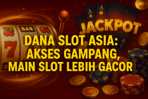 dana slot asia akses gampang main slot lebih gacor