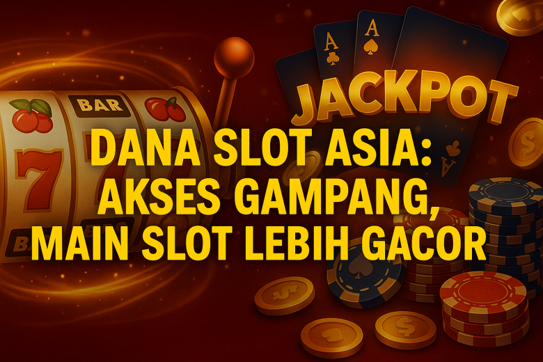 dana slot asia akses gampang main slot lebih gacor
