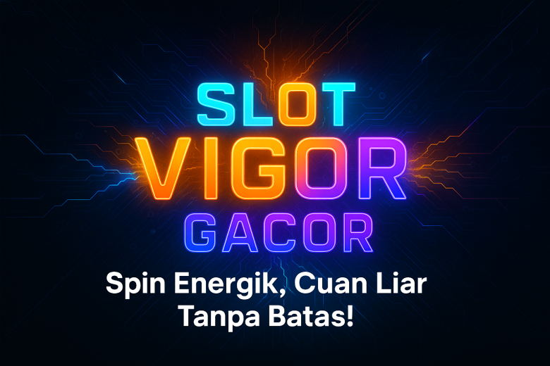 SLOT VIGOR GACOR Spin Energik Cuan Liar Tanpa Batas